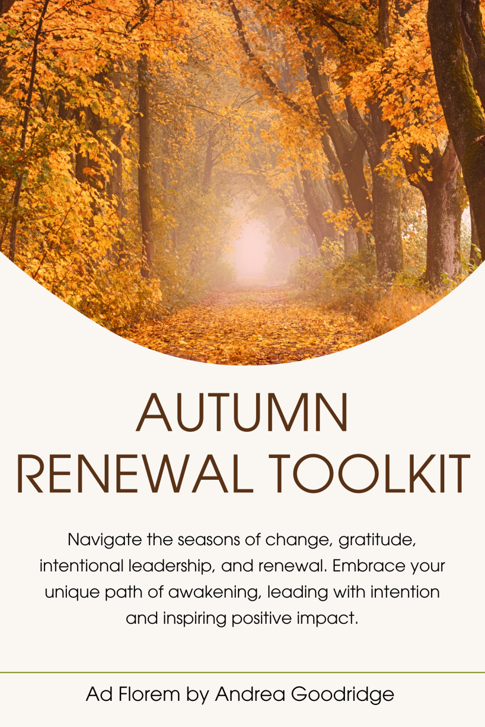 Autumn and Fall Renewal Toolkit Cover Page Ad Florem by Andrea Goodridge Autumn Renewal Toolkit Cover Page. Self-discovery workbook based on the season of Autumn and Fall. Ad Florem by Andrea Goodridge