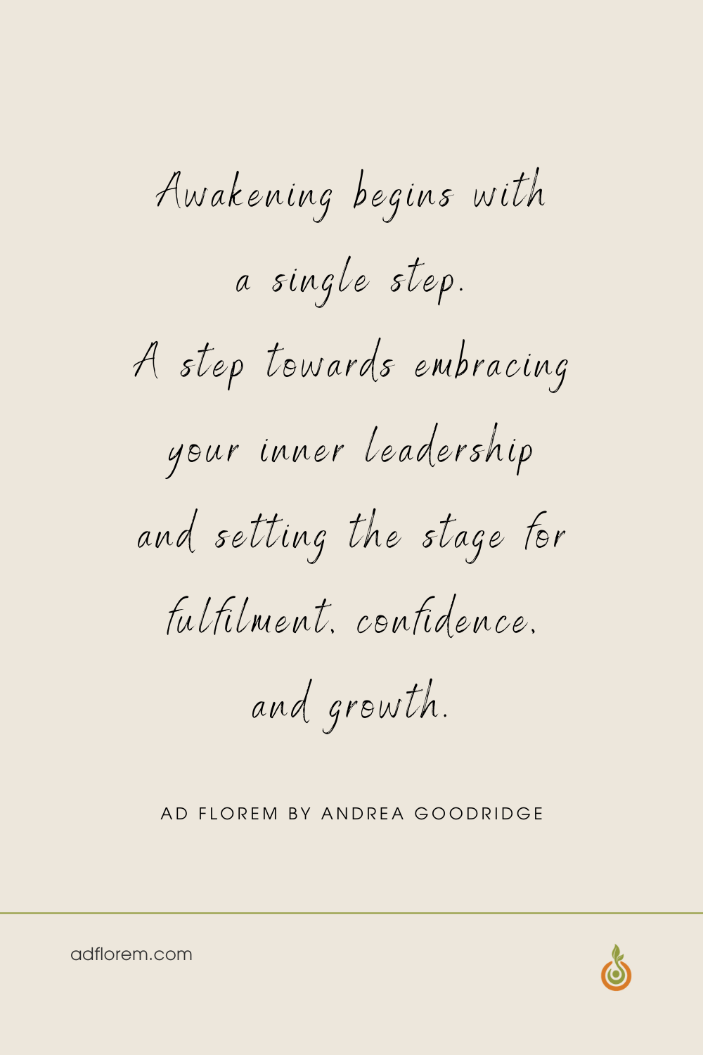 Autumn and Fall Inspirational Quote 2 Ad Florem by Andrea Goodridge Inspirational quote about Autumn and Fall. Awakening begins with a single step. A step towards embracing your inner leadership and setting the stage for fulfilment, confidence, and growth. Ad Florem by Andrea Goodridge